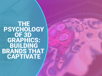 The Psychology of 3D Graphics: Building Brands that Captivate