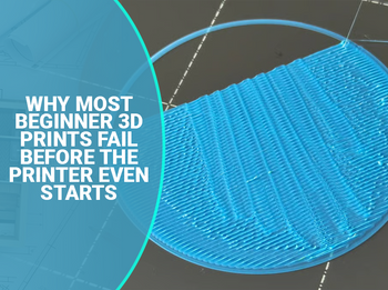 Why Most Beginner 3D Prints Fail Before the Printer Even Starts