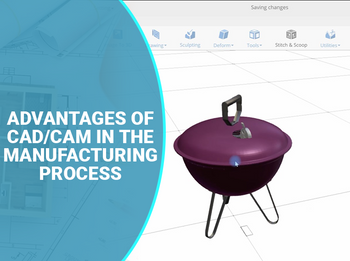 Advantages of CAD/CAM In the Manufacturing Process