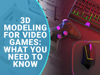 3D Modeling for Video Games: What You Need to Know