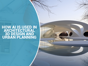 How AI is Used in Architectural 3D Design and Urban Planning