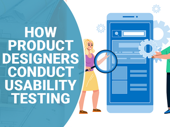 How Product Designers Conduct Usability Testing